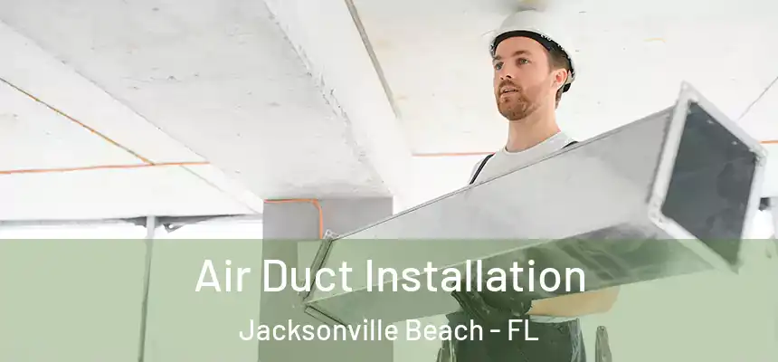 Air Duct Installation Jacksonville Beach - FL