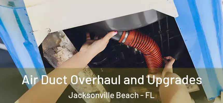 Air Duct Overhaul and Upgrades Jacksonville Beach - FL