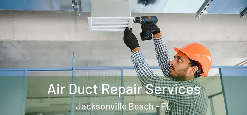 Air Duct Repair Services Jacksonville Beach - FL