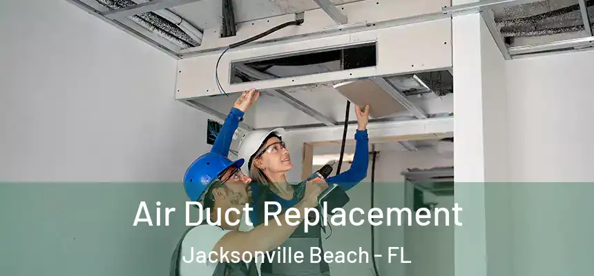 Air Duct Replacement Jacksonville Beach - FL