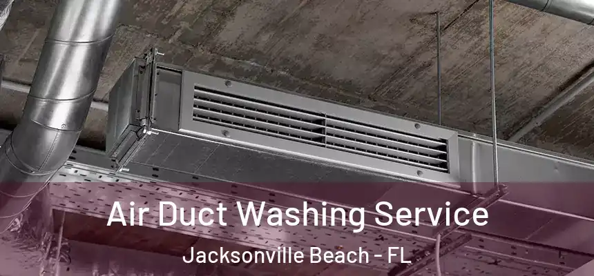 Air Duct Washing Service Jacksonville Beach - FL