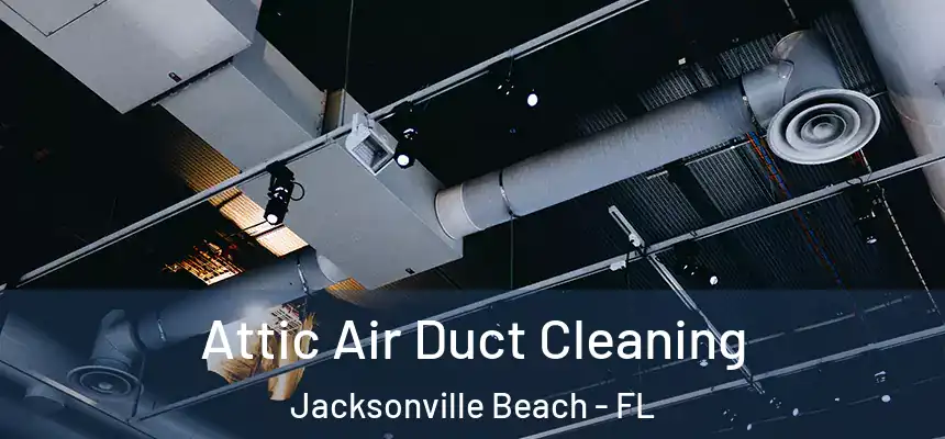 Attic Air Duct Cleaning Jacksonville Beach - FL