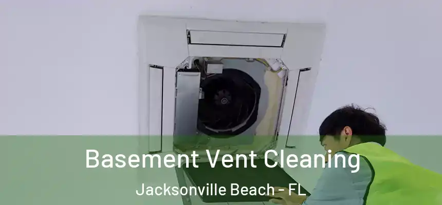 Basement Vent Cleaning Jacksonville Beach - FL