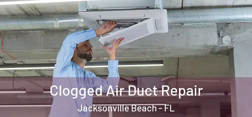 Clogged Air Duct Repair Jacksonville Beach - FL