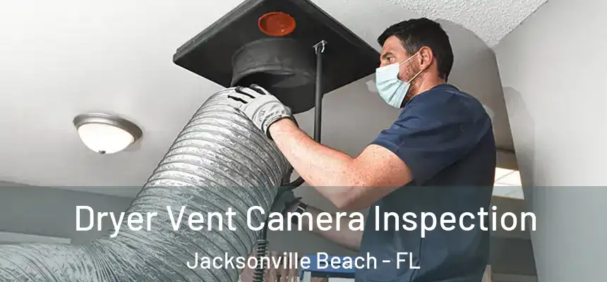 Dryer Vent Camera Inspection Jacksonville Beach - FL