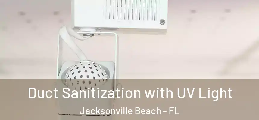 Duct Sanitization with UV Light Jacksonville Beach - FL
