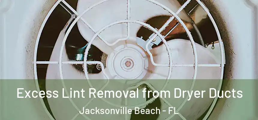 Excess Lint Removal from Dryer Ducts Jacksonville Beach - FL
