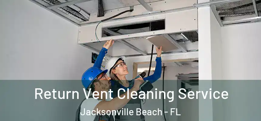 Return Vent Cleaning Service Jacksonville Beach - FL