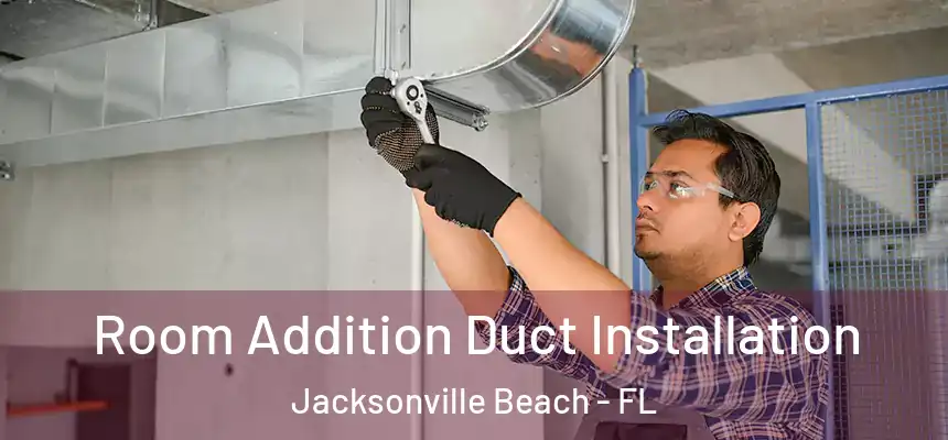 Room Addition Duct Installation Jacksonville Beach - FL