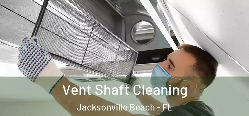 Vent Shaft Cleaning Jacksonville Beach - FL