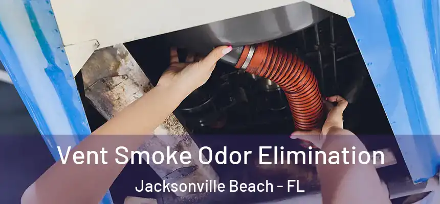 Vent Smoke Odor Elimination Jacksonville Beach - FL